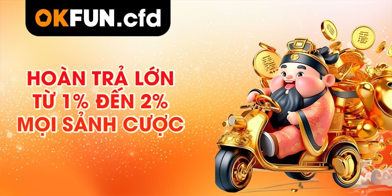 Hoàn trả lớn từ 1% đến 2% mọi sảnh cược