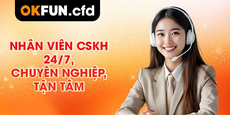 Nhân viên CSKH 24/7, chuyên nghiệp, tận tâm