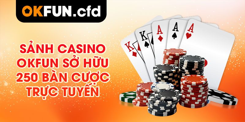 Sảnh casino OKFUN sở hữu 250 bàn cược trực tuyến