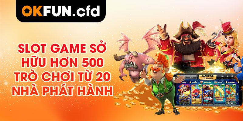 Slot game sở hữu hơn 500 trò chơi từ 20 nhà phát hành